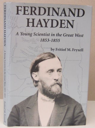 Item #73265 Ferdinand Hayden. A Young Scientist in the Great West 1853-1855. Fritiof M. Fryxell,...