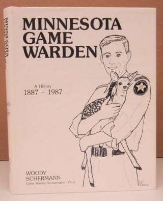 Item #73453 Minnesota Game Warden A History 1887-1987. Woody Schermann