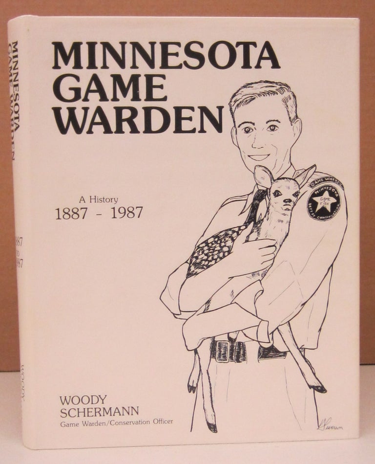 Item #73453 Minnesota Game Warden A History 1887-1987. Woody Schermann.