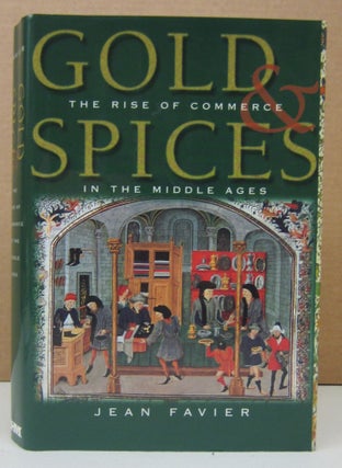 Item #73459 Gold & Spices: The Rise of Commerce in the Middle Ages. Jean Favier