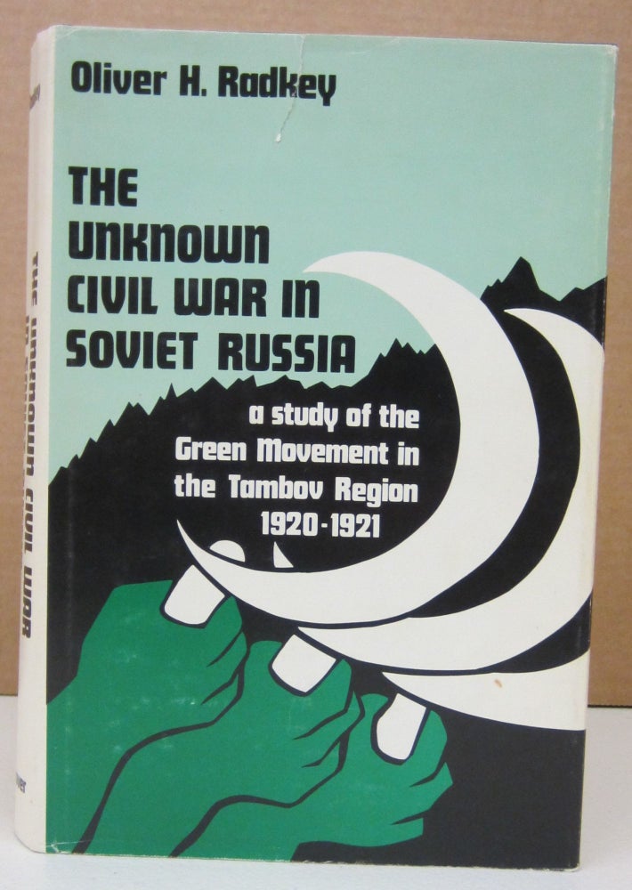 Item #73461 The Unknown Civil War in Soviet Russia; A Study of the Green Movement in the Tambov Region 1920-1921. Oliver H. Radkey.