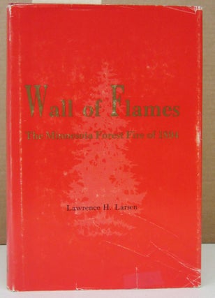 Item #73466 Wall of Flames; The Minnesota Forest Fire of 1894. Lawrence H. Larsen