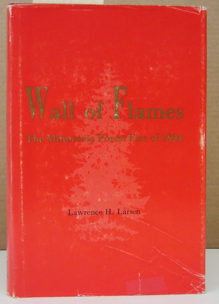 Item #73466 Wall of Flames; The Minnesota Forest Fire of 1894. Lawrence H. Larsen.