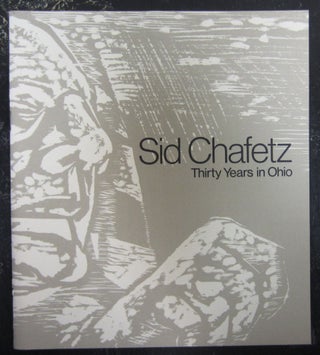 Item #73516 SID CHAFETZ : THIRTY YEARS IN OHIO : A RETROSPECTIVE EXHIBITION OF PRINTS AND...