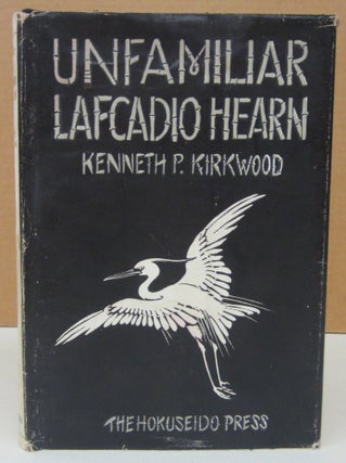Item #73568 Unfamiliar Lafcadio Hearn. Kenneth P. Kirkwood