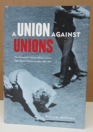 Item #73634 A Union Against Unions: The Minneapolis Citizens Alliance and its Fight Against...