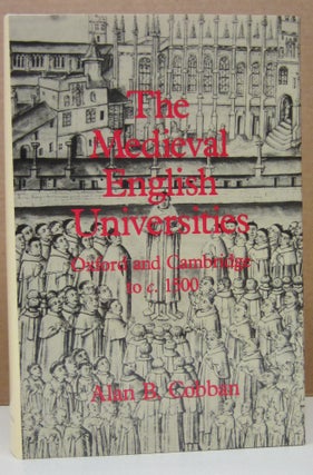 Item #73647 Medieval English Universities: Oxford and Cambridge to c. 1500. Alan B. Cobban