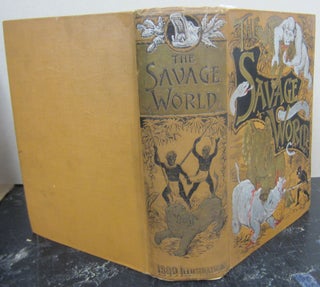 Item #73691 The Savage World; A Complete Natural History of the World's Creatures, Fishes,...