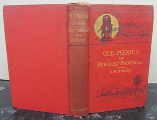 Item #73697 Old Mexico and Her Lost Provinces a Journey in Mexico Southern California and Arizona...