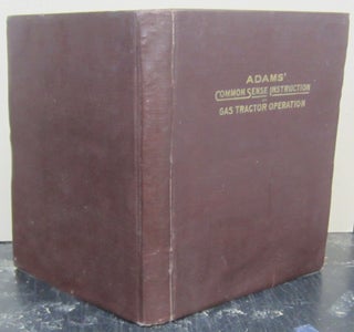 Item #73756 Adams' Common Sense Instruction on Gas Tractor Operation; A Book for Tractor...