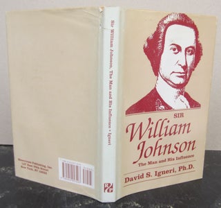 Item #73991 Sir William Johnson: The Man and His Influencee. David S. Igneri