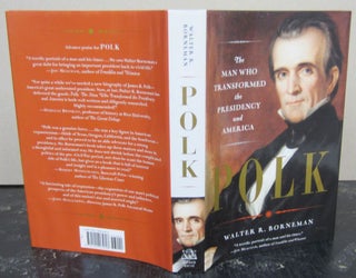 Item #74007 Polk: The Man Who Transformed the Presidency and America. Walter R. Borneman