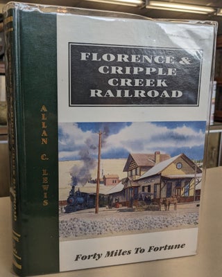Item #74017 Florence & Cripple Creek Railroad: Forty miles to fortune : a history of the fabulous...