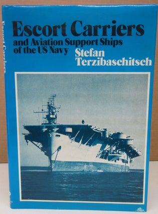 Item #74024 Escort Carriers and Aviation Support Ships of the U S Navy. Stefan Terzibaschitsch