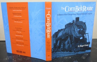 Item #74032 The Corn Belt Route: A History of the Chicago Great Western Railroad Company. H....