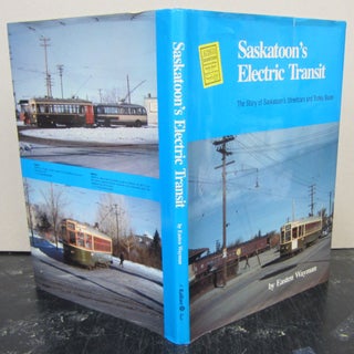 Item #74123 Saskatoon's Electric Transit; The Story of Saskatoon's Streetcars and Trolley Buses....