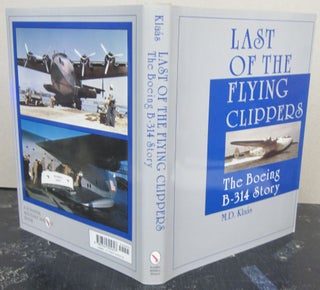 Item #74131 Last of the Flying Clippers: The Boeing B-314 Story. M. D. Klaás