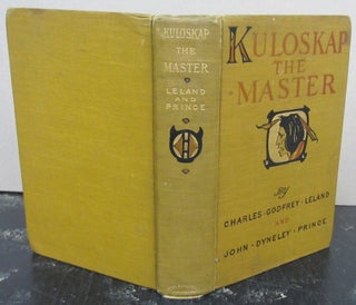 Item #74139 Kuloskap the Master and Other Algonkin Poems. Charles Godfrey Leland, John Dyneley...