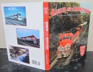Item #74143 Bangor and Aroostook: The Life of a Maine Railroad Tradition. Jerry Angier, Herb Cleaves