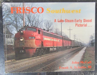 Item #74144 Frisco Southwest: A Late Steam-Earl Diesel Pictorial. John McCall, III Frank A. Schultz