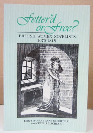 Item #74162 Fetterd Or Free: British Women Novelists, 1670-1815. Mary Anne Schofield