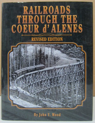 Railroads Through the Coeur d'Alenes [Revised Edition. John V. Wood.