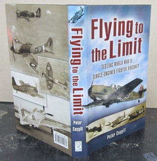 Item #74185 Flying to the Limit: Testing World War II Single-Engined Fighter Aircraft. Peter Caygill