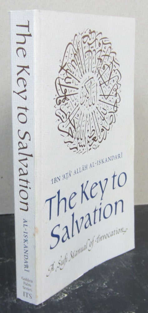 Item #74209 The Key to Salvation; A Sufi Manual of invocation. Ibn Ata Allah Al-Iskandari with, Mary Ann Koury Danner.