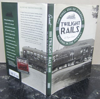 Item #74239 Twilight Rails; The Final Era of Railroad Building in the Midwest. H. Roger Grant