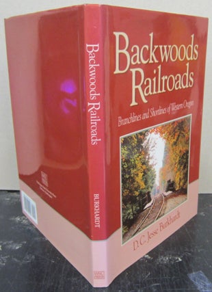 Item #74259 Backwoods Railroads; Branchlines and Shortlines of Western Oregon. D. C. Jesse Burkhardt