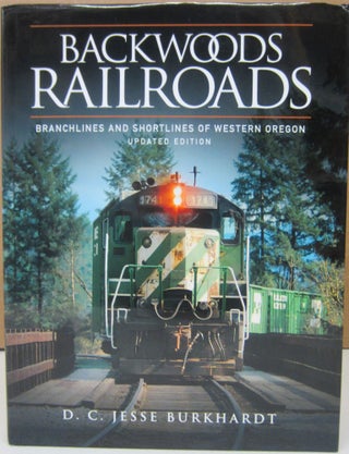Item #74260 Backwoods Railroads; Branchlines and Shortlines of Western Oregon Updated Edition. D....