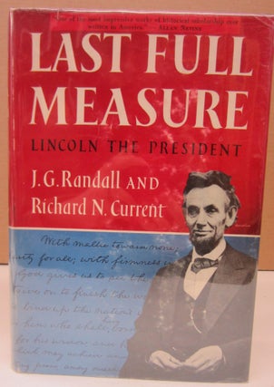 Item #74282 Last Full Measure: Lincoln the PResidnet. J. G. Randall, Richard N. Current