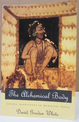 Item #74285 The Alchemical Body: Siddha Traditions in Medieval India. David Gordon White