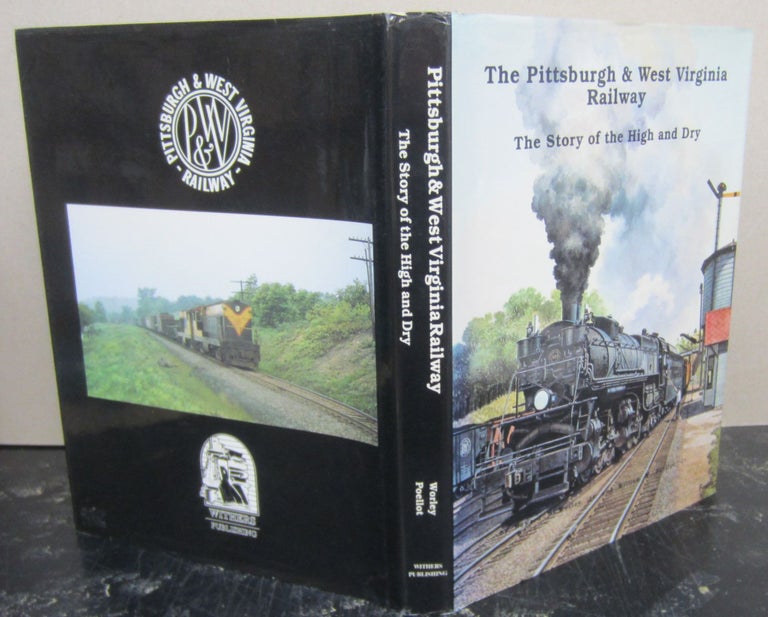 Item #74325 The Pittsburgh & West Virginia Railway; The Story of the High and Dry. Howard V. Jr. Worley, William N. Poellot Jr.