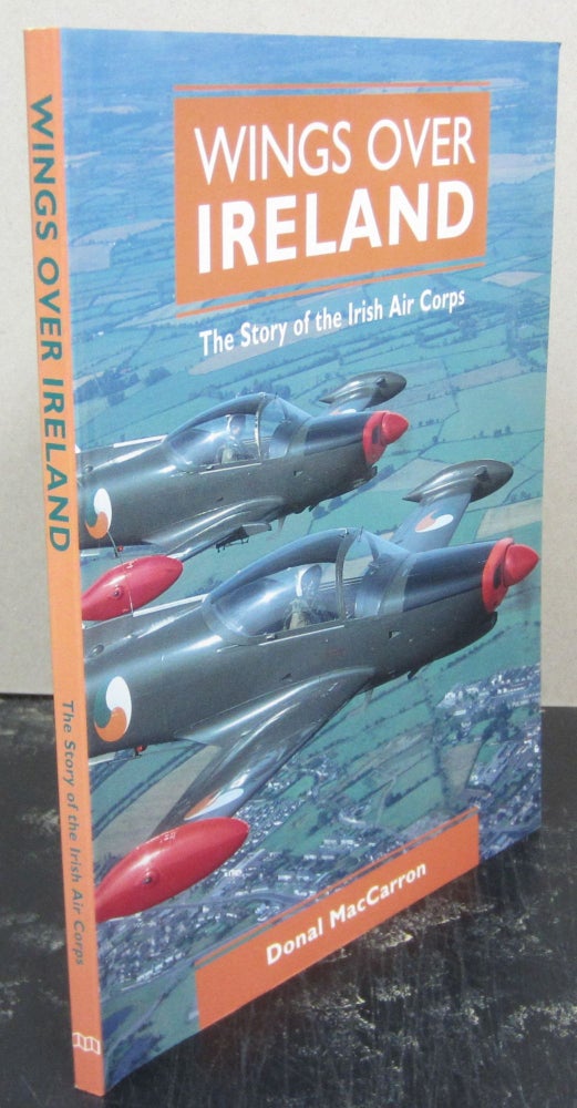 Item #74349 Wings over Ireland: The story of the Irish Air Corps. Donal MacCarron.