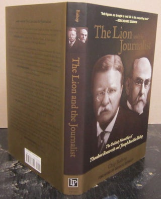 Item #74357 Lion and the Journalist: The Unlikely Friendship of Theodore Roosevelt and Joseph...