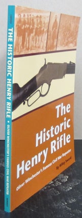 Item #74402 The Historic Henry Rifle; Oliver Winchester's Famous Civil War Repeater. Wiley Sword