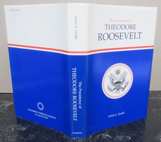 Item #74418 The Presidency of Theodore Roosevelt. Lewis L. Gould