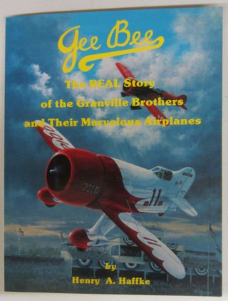 Item #74484 Gee Bee: The Real Story of the Granville Brothers and their Marvelous Airplanes....