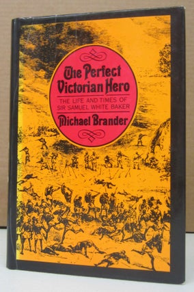 Item #74532 The Perfect Victorian Hero : Samuel White Baker. Michael Brander