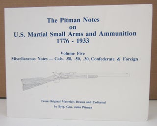 Item #74535 The Pitman Notes on U.S. Martial Small Arms and Ammunition 1776 - 1933 Volume Five:...