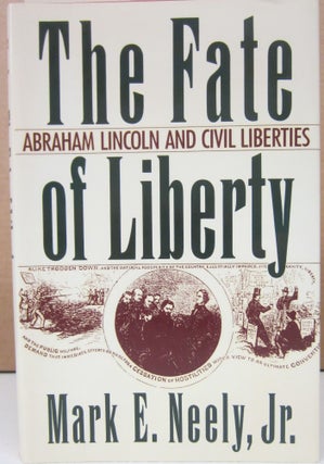Item #74553 The Fate of Liberty: Abraham Lincoln and Civil Liberties. Mark E. Jr Neely
