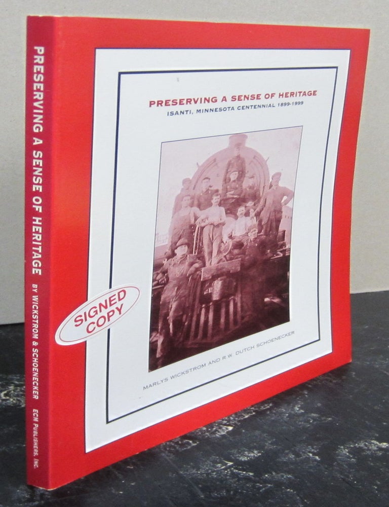 Item #74674 Preserving a sense of Heritage: Isanti, Minnesota Centennial 1899-1999. Marlys Wickstrom, R. W. Dutch Schoenecker.