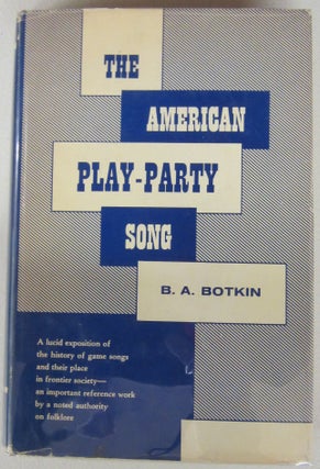 Item #74693 The American Play-Party Song. B. A. Botkin