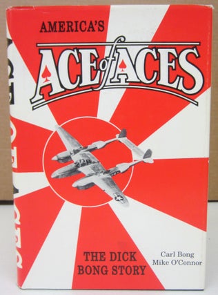 Item #74728 America's Ace of Aces: The Dick Bong Story. Carl Bong, Mike O'Connor