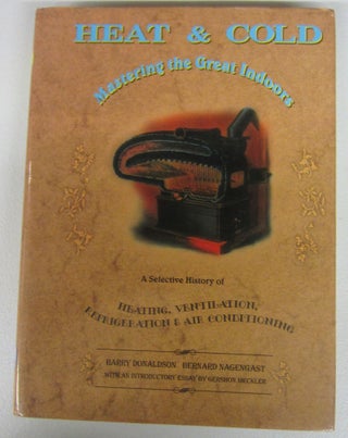Item #74734 Heat & Cold Mastering the Great Indoors: A Selective History of Heating, Ventilation,...