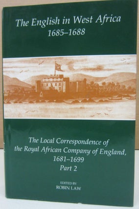 Item #74754 The English in West Africa, 1685-1688: The Local Correspondence of the Royal African...