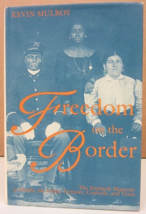 Item #74759 Freedom on the Border : The Seminole Maroons in Florida, the Indian Territory,...