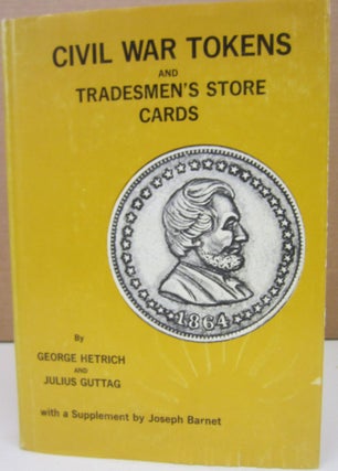 Item #74766 Civil War Tokens and Tradesmen's Store Cards. George Hetrich, Julius Guttag, Joseph...