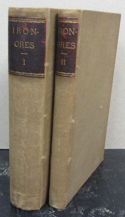 Item #74787 Iron-Ores; Two Volumes. T. Sterry Hunt John Birkinbine, and more, C. M. Boss, D. H....